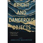 کتاب Bright and Dangerous Objects اثر Anneliese Mackintosh انتشارات Tin House Books