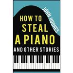 کتاب How to Steal a Piano and Other Stories اثر John Hughes انتشارات Troubador Publishing