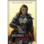 کتاب Shall Machines Divide the Earth اثر Benjanun Sriduangkaew انتشارات Prime Books