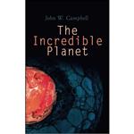 کتاب The Incredible Planet اثر W. John Campbell انتشارات e-artnow