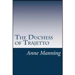 کتاب The Duchess of Trajetto اثر Anne Manning انتشارات تازه ها