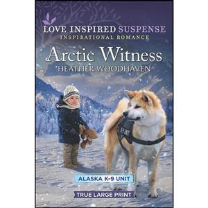 کتاب Arctic Witness  اثر Heather Woodhaven انتشارات Love Inspired Suspense True Large Print