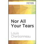 کتاب Nor All Your Tears اثر Louis Charbonneau and Kyle McCarley انتشارات Audible Studios on Brilliance Audio