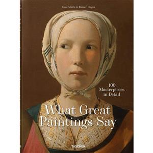 What Great Paintings Say. 100 Masterpieces in Detail