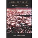 کتاب Critical Theory and Science Fiction اثر Carl Howard Freedman انتشارات Wesleyan University Press