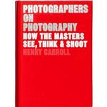 Photographers on Photography: How the Masters See, Think and Shoot