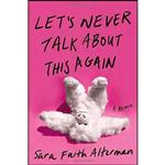 کتاب Lets Never Talk About This Again اثر Sara Faith Alterman انتشارات Grand Central Publishing