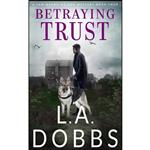 کتاب Betraying Trust  اثر L. A. Dobbs انتشارات تازه ها