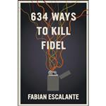 کتاب 634 Ways to Kill Fidel اثر Fabian Escalante Font انتشارات Seven Stories Press