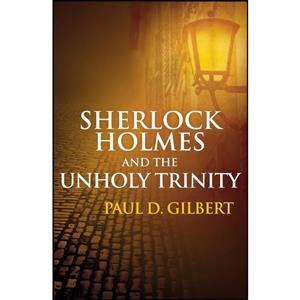 کتاب Sherlock Holmes and the Unholy Trinity اثر Paul D. Gilbert انتشارات Robert Hale 