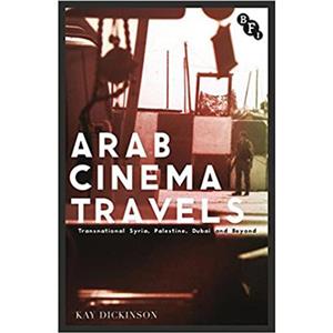 Arab Cinema Travels: Transnational Syria, Palestine, Dubai and Beyond