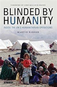 Blinded by Humanity : Inside the UN’s Humanitarian Operations