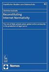 Reconstituting Internet Normativity : The Role of State and Private Actors, Global Online Community in the Production of Legal Norms