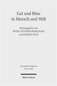 Gut Und Bose in Mensch Und Welt: Philosophische Und Religiose Konzeptionen Vom Alten Orient Bis Zum Fruhen Islam