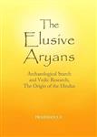 The Elusive Aryans: Archaeological Search and Vedic Research; The Origin of the Hindus