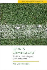 Sports criminology : A critical criminology of sport and games