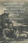 Mourning and Mysticism in First World War Literature and Beyond: Grappling with Ghosts