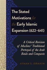 The Stated Motivations for the Early Islamic Expansion (622–641): A Critical Revision of Muslims’ Traditional Portrayal of the Arab Raids and Conques