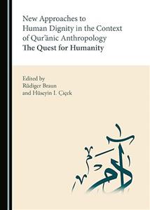 New Approaches to Human Dignity in the Context of Qur nic Anthropology : The Quest for Humanity