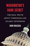 Washington s Dark Secret : The Real Truth about Terrorism and Islamic Extremism