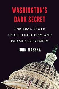 Washington s Dark Secret The Real Truth about Terrorism and Islamic Extremism 