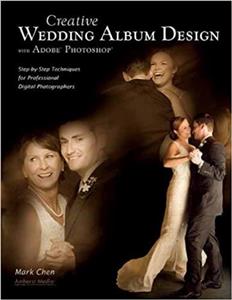 Creative Wedding Album Design with Adobe Photoshop: Step-by-Step Techniques for Professional Digital Photographers