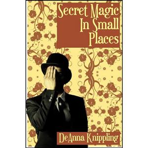 کتاب Secret Magic in Small Places اثر DeAnna Knippling انتشارات Createspace Independent Pub 