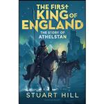 کتاب First King Of England Story Of Athelstan اثر Stuart Hill انتشارات Bloomsbury Publishing PLC