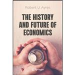 کتاب The History and Future of Economics اثر Robert U. Ayres انتشارات Springer