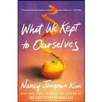 کتاب What We Kept to Ourselves اثر Nancy Jooyoun Kim انتشارات Atria Books