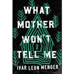 کتاب What Mother Wont Tell Me اثر Ivar Leon Menger,Jamie Bullock انتشارات Poisoned Pen Press