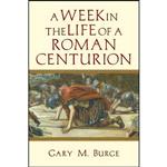 کتاب A Week in the Life of a Roman Centurion اثر Gary M. Burge انتشارات IVP Academic 