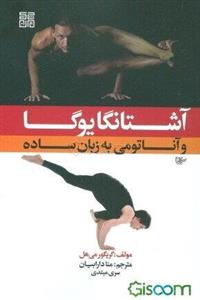 آشنانگایوگا و آناتومی به زبان ساده: راهنمای تمرینی سری اول آشتانگایوگا (سری مبتدی) و اندام‌های هشتگانه یوگا به همراه نکات آناتومی با زبانی ساده و قابل