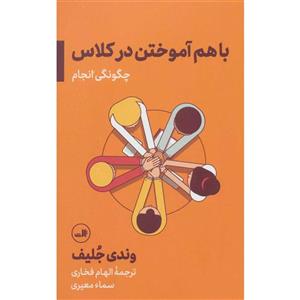 کتاب باهم آموختن در کلاس (چگونگی انجام) اثر وندی جلیف نشر ثالث