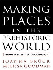 کتاب زبان میکینگ پلیسز این د پری هیستوریک ورد  Making Places in the Prehistoric World Themes in Settlement Archaeology