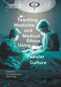 کتاب تیچینگ مدیسین اند مدیکال اتیکس یوزینگ پاپیولار کالچر Teaching Medicine and Medical Ethics Using Popular Culture