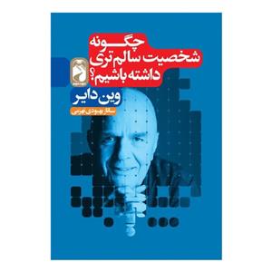 کتاب چگونه شخصیت سالم تری داشته باشیم اثر وین دایر ترجمه ساناز بهبودی نشر خودمونی