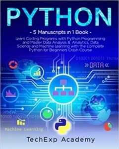 کتاب PYTHON: Learn Coding Programs with Python Programming and Master Data Analysis & Analytics, Data Science and Machine Learning with the Complete Crash Course for Beginners - 5 Manuscripts in 1 Book