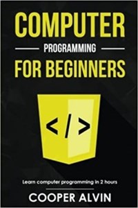 کتاب Computer Programming For Beginners: Learn The Basics of Java, SQL, C, C  , C#, Python, HTML, CSS and Javascript