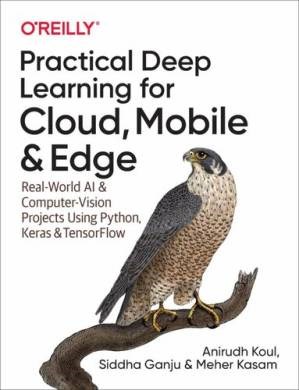 دانلود کتاب Practical Deep Learning for Cloud, Mobile, and Edge: Real-World AI &amp  Computer-Vision Projects Using Python, Keras &amp  TensorFlow