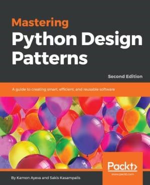 دانلود کتاب Mastering Python Design Patterns: A guide to creating smart, efficient, and reusable software, 2nd Edition