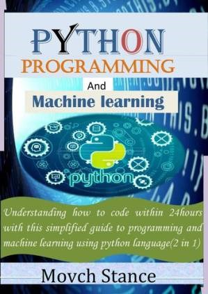 دانلود کتاب python programming and maching learning: Understanding how to code within 24hours with this simplified guide to programming and machine learning using python language(2 in 1)