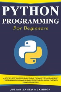 دانلود کتاب Python Programming for Beginners: A Step-by-Step Guide to Learn one of the Most Popular and Easy Programming Languages. Learn Basic Python Coding Fast with Examples and Tips