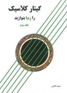 کتاب گیتار کلاسیک را زیبا بنوازید اثر مجید الکایی انتشارات پنج خط جلد 3