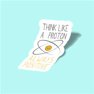 استیکر Think Like a Proton, Always Positive (Main) 
