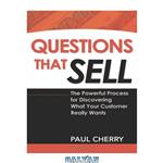 دانلود کتاب  Questions That Sell:  The Powerful Process for Discovering What Your Customer Really Wants