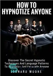 دانلود کتاب  Hypnosis: How To Hypnotize Anyone: Discover The Secret Hypnotic Techniques And Language Patterns To Hypnotize And Persuade