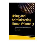 کتاب Using and Administering Linux: Volume 3 اثر جمعی از نویسندگان انتشارات مؤلفین طلایی
