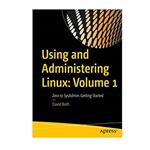 کتاب Using and Administering Linux: Volume 1 اثر David Both انتشارات مؤلفین طلایی