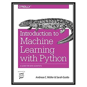 کتاب Introduction to Machine Learning with Python: A Guide for Data Scientists اثر Andreas C. Müller and Sarah Guido انتشارات مؤلفین طلایی